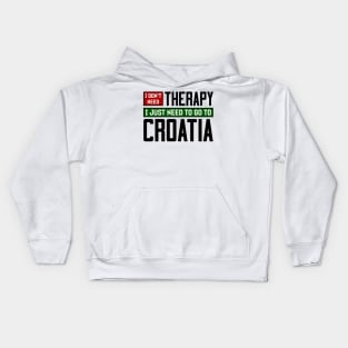 I don't need therapy, I just need to go to Croatia Kids Hoodie